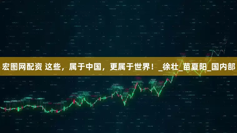 宏图网配资 这些，属于中国，更属于世界！_徐壮_苗夏阳_国内部