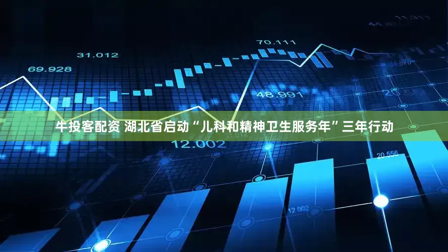 牛投客配资 湖北省启动“儿科和精神卫生服务年”三年行动